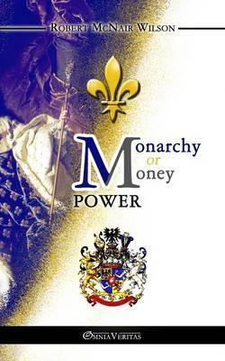Monarchy or Money Power - Robert Mcnair Wilson