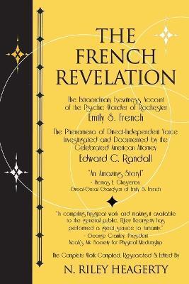 The French Revelation: Voice to Voice Conversations With Spirits Through the Mediumship of Emily S. French - N. Riley Heagerty
