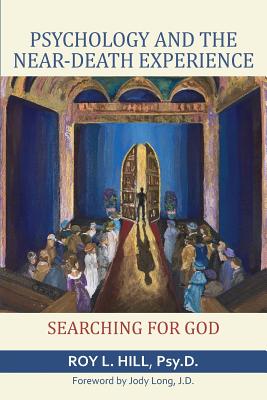 Psychology and the Near-Death Experience: Searching for God - Roy L. Hill