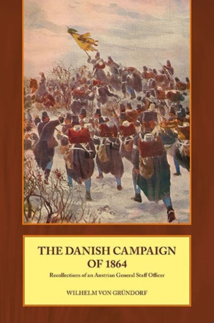 The Danish Campaign of 1864: Recollections of an Austrian General Staff Officer - Wilhelm Von Grndorf