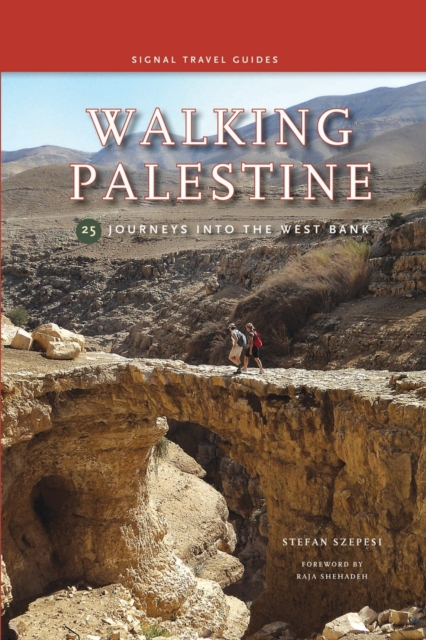 Walking Palestine: 25 Journeys in the West Bank - Stefan Szepesi