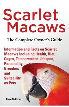 Coperta cărții 'Scarlet Macaws, Information and Facts on Scarlet Macaws, The Complete Owner's Guide including Breeding, Lifespan,'