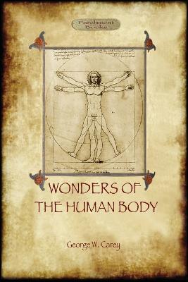 The Wonders of the Human Body: Physical Regeneration According to the Laws of Chemistry & Physiology - George Washington Carey