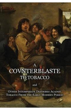 Coperta cărții 'A Counterblaste to Tobacco, and Other Intemperate Diatribes Against Tobacco From the Early Modern Period - James Stuart'