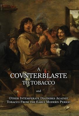 Coperta cărții 'A Counterblaste to Tobacco, and Other Intemperate Diatribes Against Tobacco From the Early Modern Period - James Stuart'