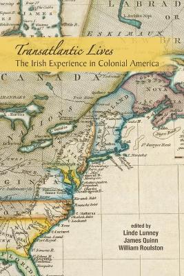 Transatlantic Lives: The Irish Experience in Colonial America: The Irish Experience in Colonial America - Linde Lunney