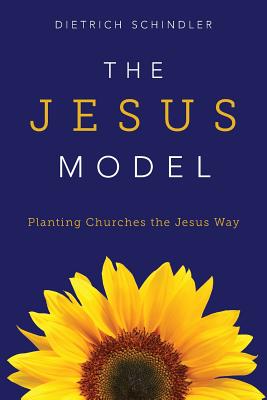 The Jesus Model: Planting Churches the Jesus Way - Dietrich Gerhard Schindler