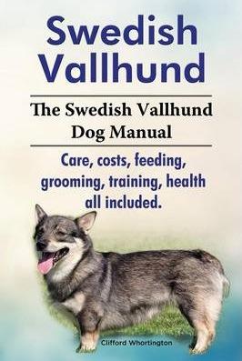 Swedish Vallhund. the Swedish Vallhund Dog Manual. Care, Costs, Feeding, Grooming, Training, Health All Included. - Clifford Whortington