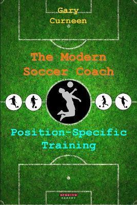The Modern Soccer Coach: Position-Specific Training - Gary Curneen