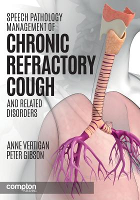 Speech Pathology Management of Chronic Refractory Cough and Related Disorders - Anne E. Vertigan