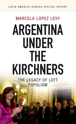 Argentina Under the Kirchners: The Legacy of Left Populism - Marcela Lopez Levy