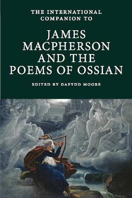 International Companion to James Macpherson and The Poems of Ossian - Dafydd Moore