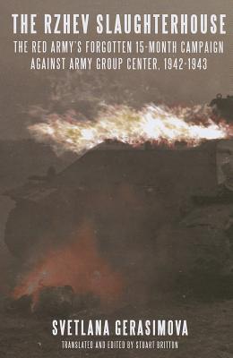 The Rzhev Slaughterhouse: The Red Army's Forgotten 15-Month Campaign Against Army Group Center, 1942-1943 - Svetlana Gerasimova