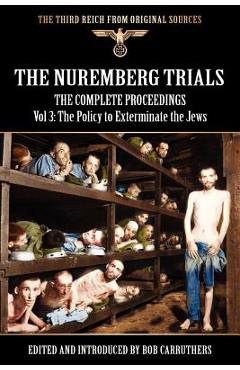 Poza produsului The Nuremberg Trials - The Complete Proceedings Vol 3: The Policy to Exterminate the Jews - Bob Carruthers