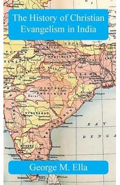 Coperta cărții 'The History of Christian Evangelism in India: A Study in Missiology - George M. Ella'