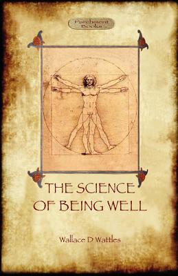 The Science of Being Well (Aziloth Books) - Wallace D. Wattles