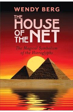Coperta cărții 'The House of the Net: The Magical Symbolism of the Hieroglyphs - Wendy Berg'