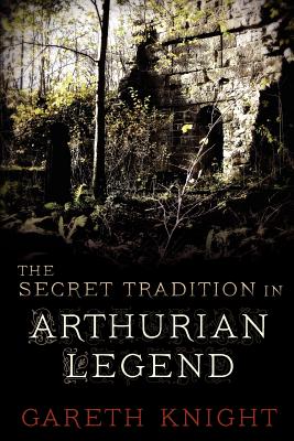 The Secret Tradition in Arthurian Legend - Gareth Knight