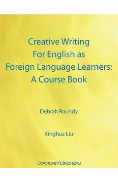 Coperta cărții 'Creative Writing For English as Foreign Language Learners: A Course Book - Debrah Roundy'