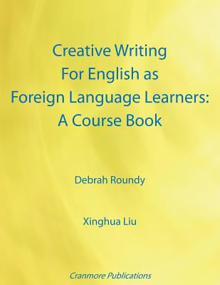 Coperta cărții 'Creative Writing For English as Foreign Language Learners: A Course Book - Debrah Roundy'