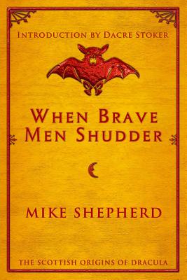 When Brave Men Shudder: The Scottish origins of Dracula - Mike Shepherd