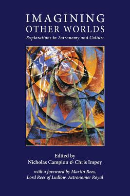Imagining Other Worlds: Explorations in Astronomy and Culture - Nicholas Campion