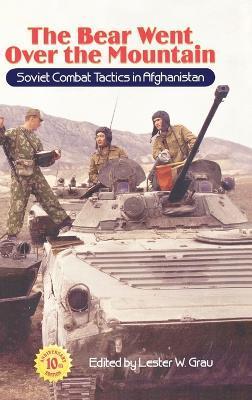 The Bear Went Over the Mountain: Soviet Combat Tactics in Afghanistan - Lester W. Grau