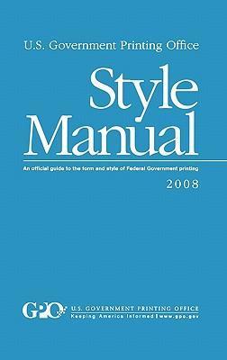 U.S. Government Printing Office Style Manual: An official guide to the form and style of Federal Government printing - Gpo Style Board