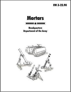 Mortars: The official U.S. Army Field Manual FM 3-22.90 - U. S. Army