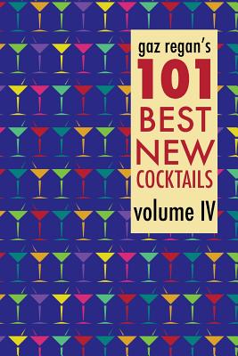 gaz regan's 101 Best New Cocktails, Volume IV - Gary Regan