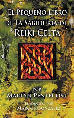 El Pequeño Libro de La Sabiduría de Reiki Celta - Martyn Pentecost