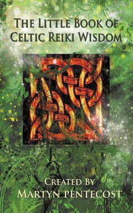 The Little Book of Celtic Reiki Wisdom - Martyn Pentecost