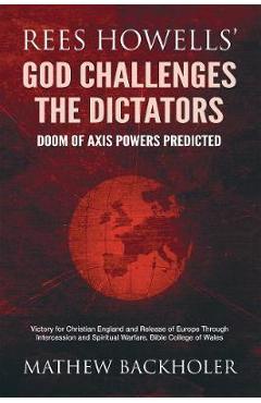 Poza produsului Rees Howells' God Challenges the Dictators, Doom of Axis Powers Predicted: Victory for Christian England and Release of Europe Through Intercession an - Mathew Backholer