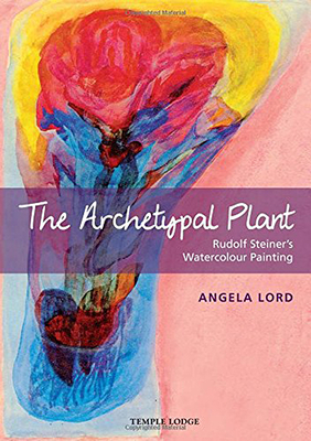 The Archetypal Plant: Rudolf Steiner's Watercolour Painting - Angela Lord