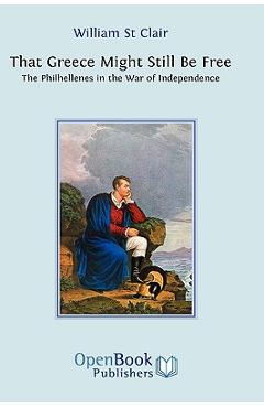 Coperta cărții 'That Greece Might Still be Free: The Philhellenes in the War of Independence - William St Clair'