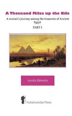 A Thousand Miles up the Nile - A woman's journey among the treasures of Ancient Egypt -Part I- - Amelia Edwards