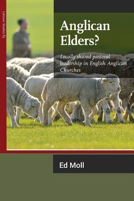 Anglican Elders?: Locally shared pastoral leadership in English Anglican Churches - Ed Moll