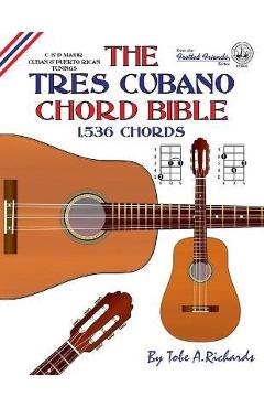 Poza produsului The Tres Cubano Chord Bible: C and D Major Cuban and Puerto Rican Tunings 1,536 Chords - Tobe A. Richards