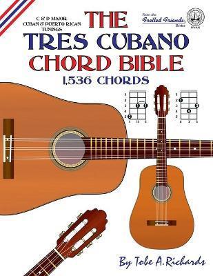 The Tres Cubano Chord Bible: C and D Major Cuban and Puerto Rican Tunings 1,536 Chords - Tobe A. Richards