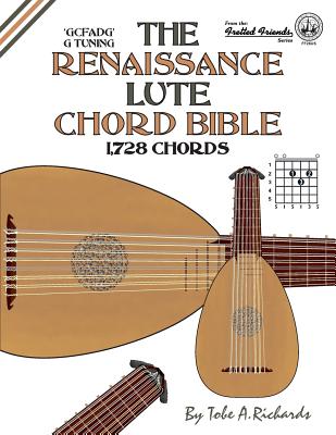 The Renaissance Lute Chord Bible: G Tuning 1,728 Chords - Tobe A. Richards