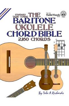 Poza produsului The Baritone Ukulele Chord Bible: DGBE Standard Tuning 2,160 Chords - Tobe A. Richards