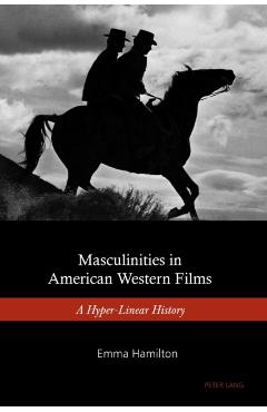 Poza produsului Masculinities in American Western Films: A Hyper-Linear History - Emma Hamilton