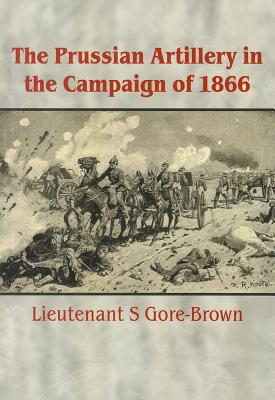 Prussian Artillery in the Campaign of 1866 - S. Gore-brown