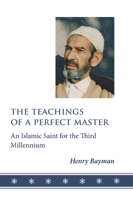 The Teachings of a Perfect Master: An Islamic Saint for the Third Millennium - Henry Bayman