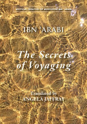 The Secrets of Voyaging: Kitab Al-Isfar 'an Nata'ij Al-Asfar - Muhyiddin Ibn 'arabi