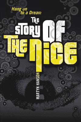 The Story of The Nice: Hang on to a Dream - Martyn Hanson