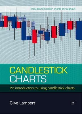 Candlestick Charts: An Introduction to Using Candlestick Charts - Clive Lambert