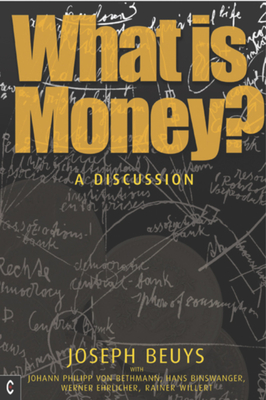 What Is Money?: A Discussion with Johann Philipp Von Bethmann, Hans Binswanger, Wener Ehrlicher and Rainer Willert - Joseph Beuys
