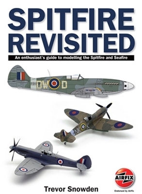 Spitfire Revisited: An Enthusiast's Guide to Modelling the Spitfire and Sea Fire - Trevor Sowden