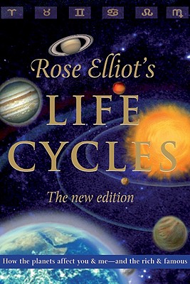 Life Cycles: How the Planets Affect You and Me -- And the Rich and Famous - Rose Elliot